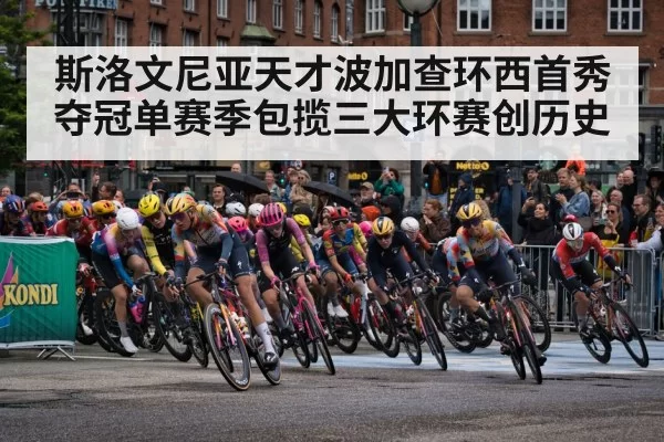斯洛文尼亚天才波加查环西首秀夺冠单赛季包揽三大环赛创历史