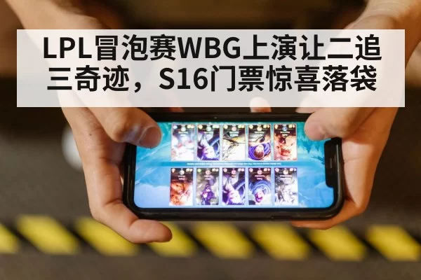 LPL冒泡赛WBG上演让二追三奇迹，S16门票惊喜落袋